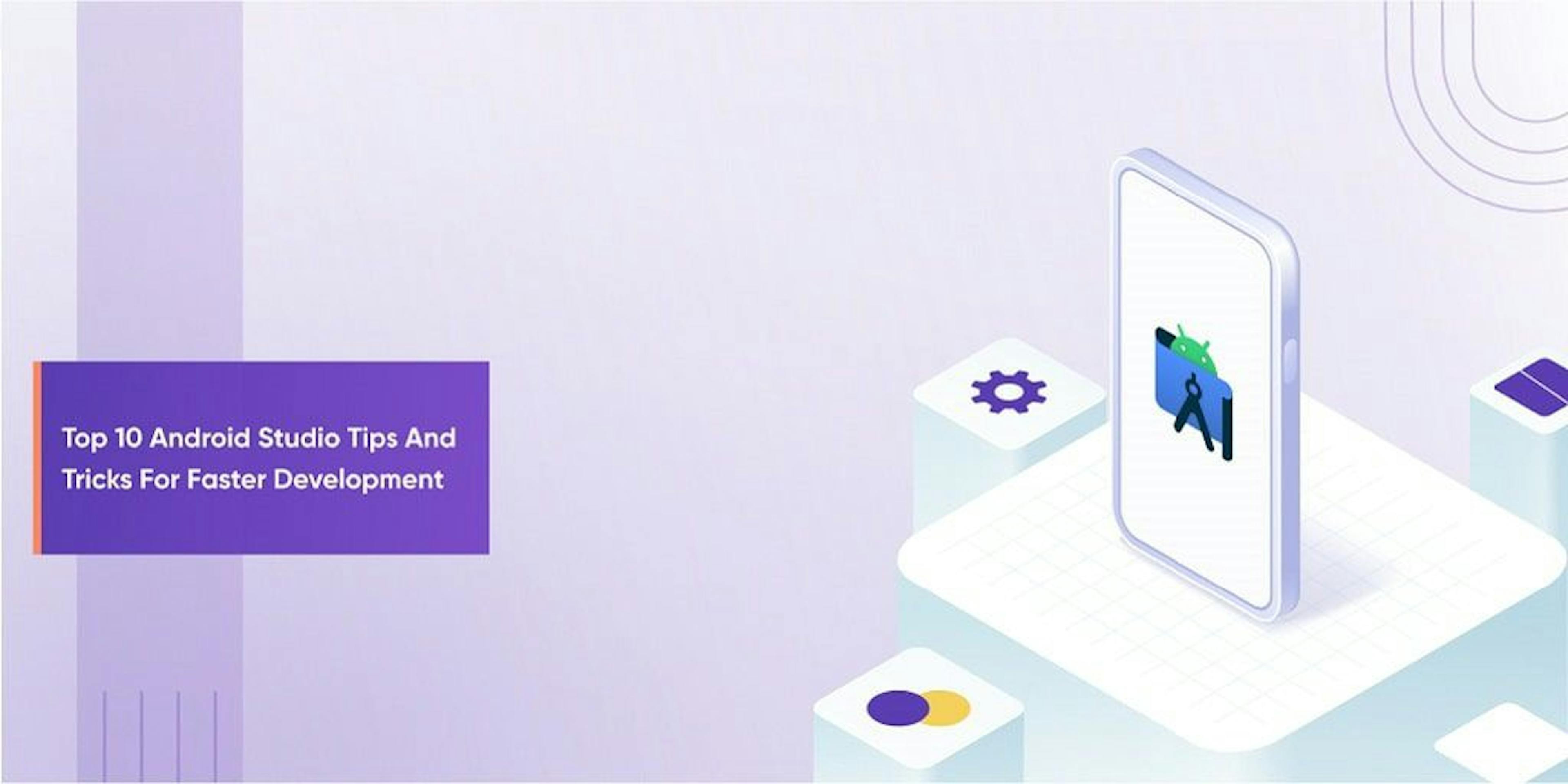 Top 10 Android Studio Tips and Tricks for Faster Development