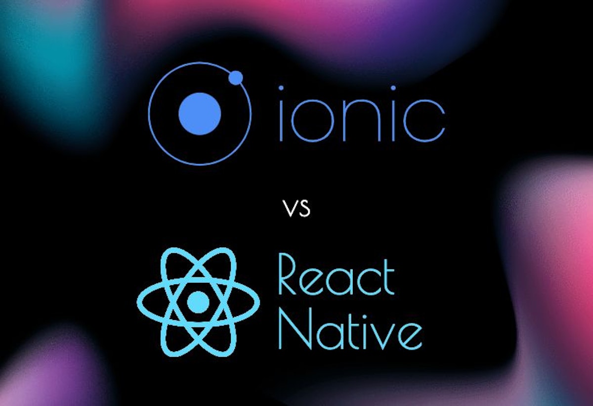 featured image - Ionic vs React Native: What to go For When Building a Mobile App