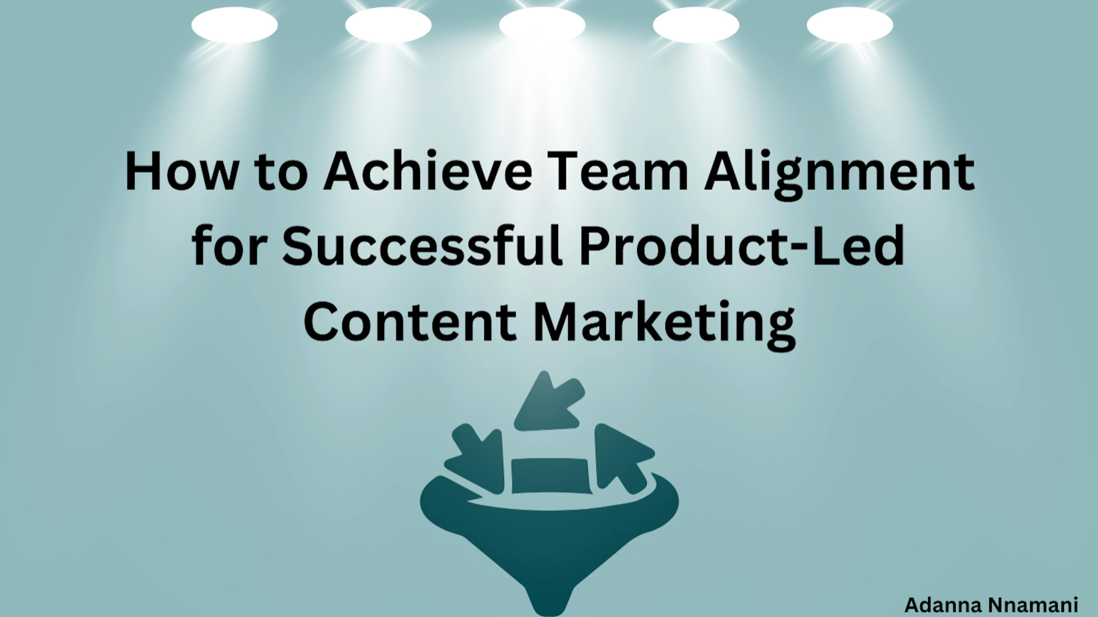featured image - How to Achieve Team Alignment for Successful Product-Led Content Marketing