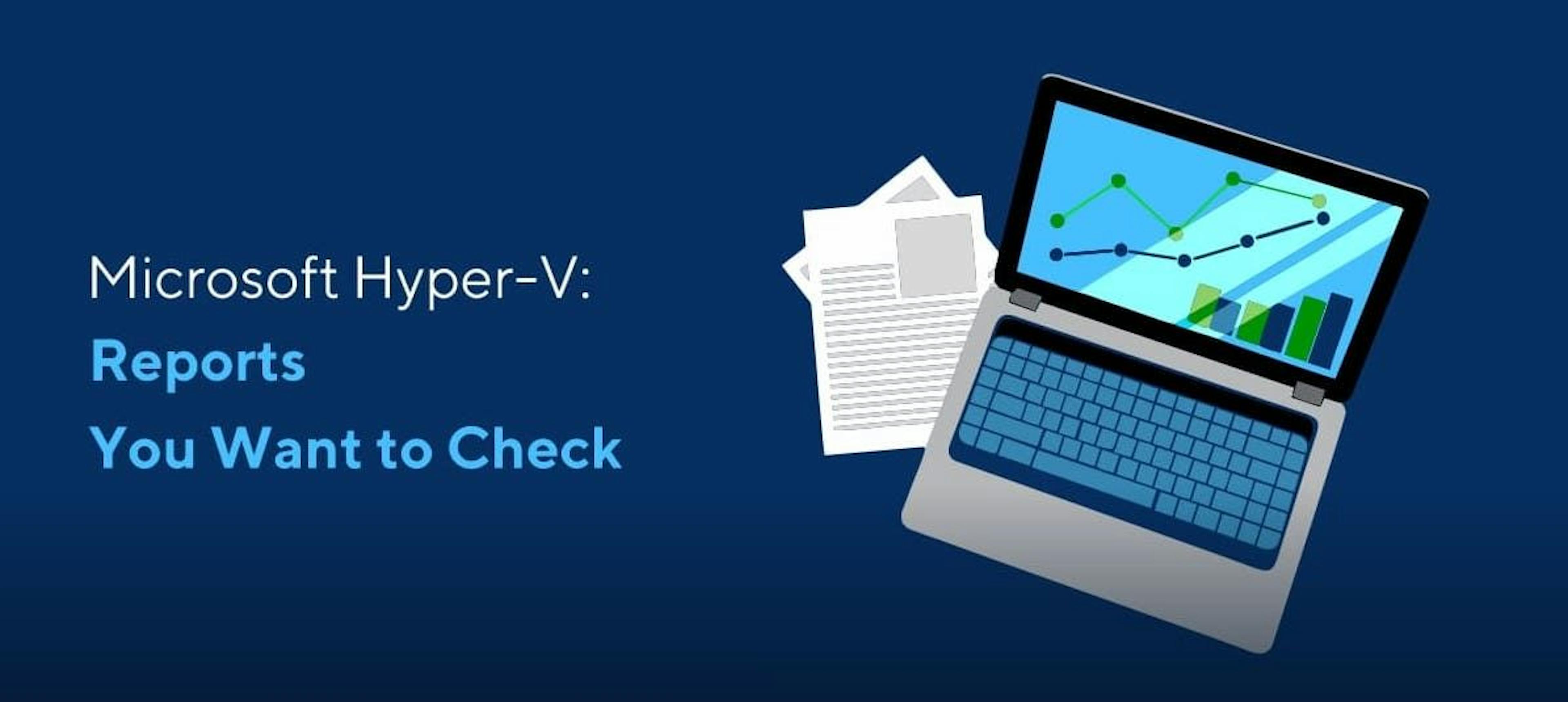 featured image - 4 Reports to Track in Your Microsoft Hyper-V Environment