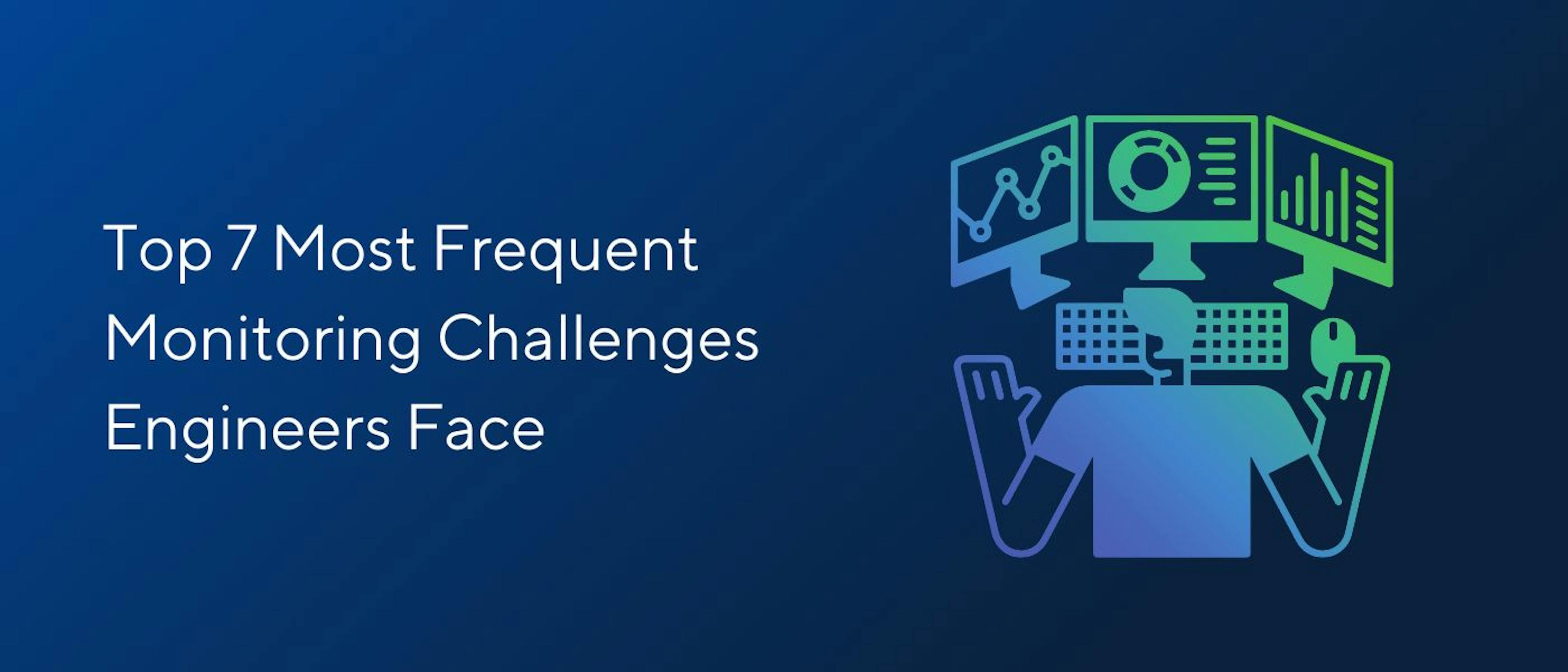 featured image - Overcoming The Most Frequent Monitoring Challenges Engineers Face