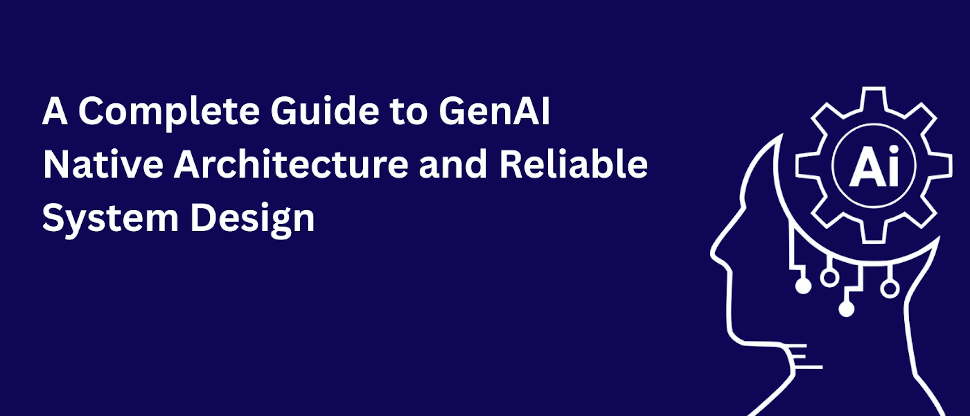 featured image - A Complete Guide to GenAI Native Architecture and Reliable System Design