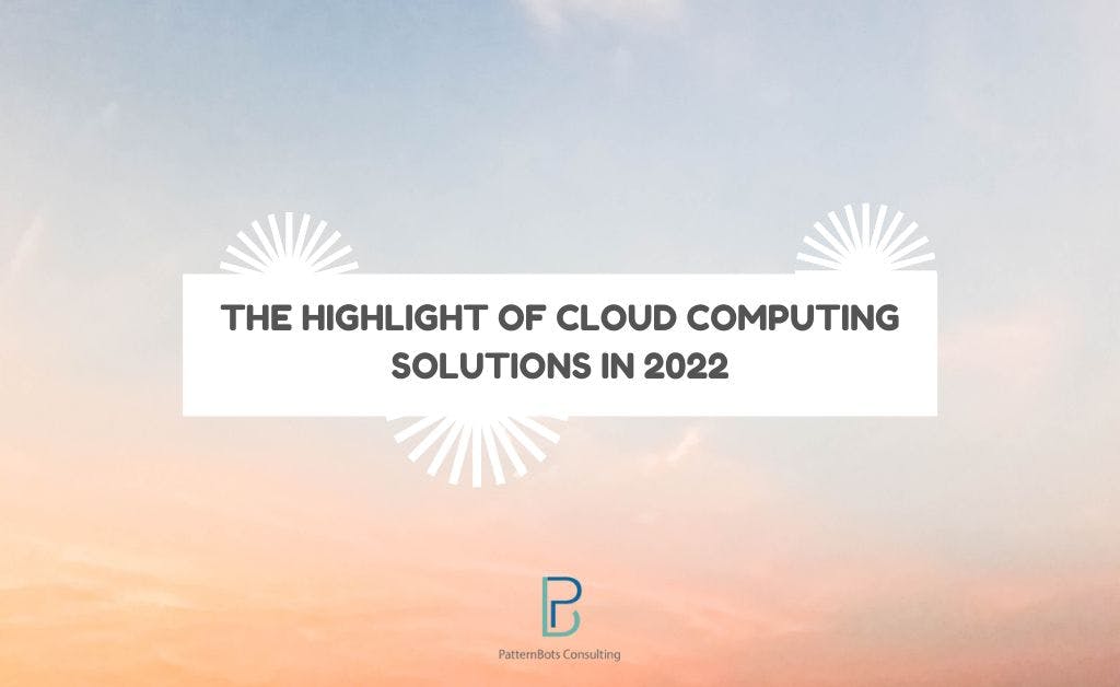 featured image - The Highlight Of Cloud Computing Solutions In 2022 - PatternBots