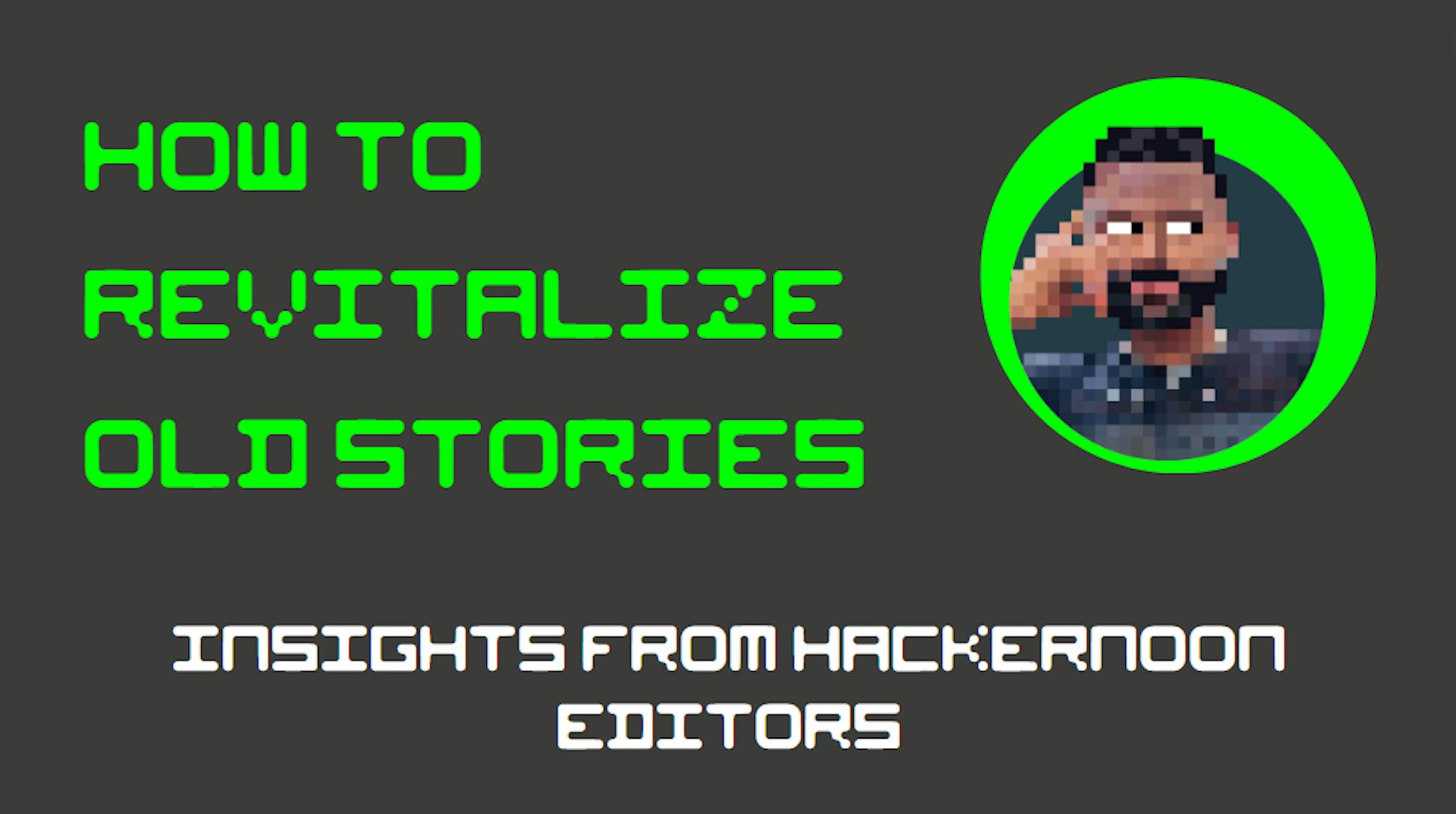 featured image - Cómo hacer que las viejas historias vuelvan a ser nuevas: ideas de los editores de HackerNoon
