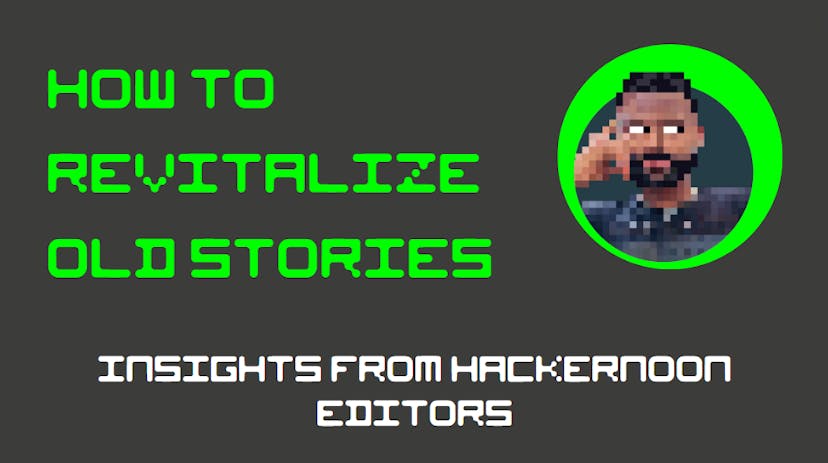 /how-to-make-old-stories-new-again-insights-from-hackernoon-editors feature image
