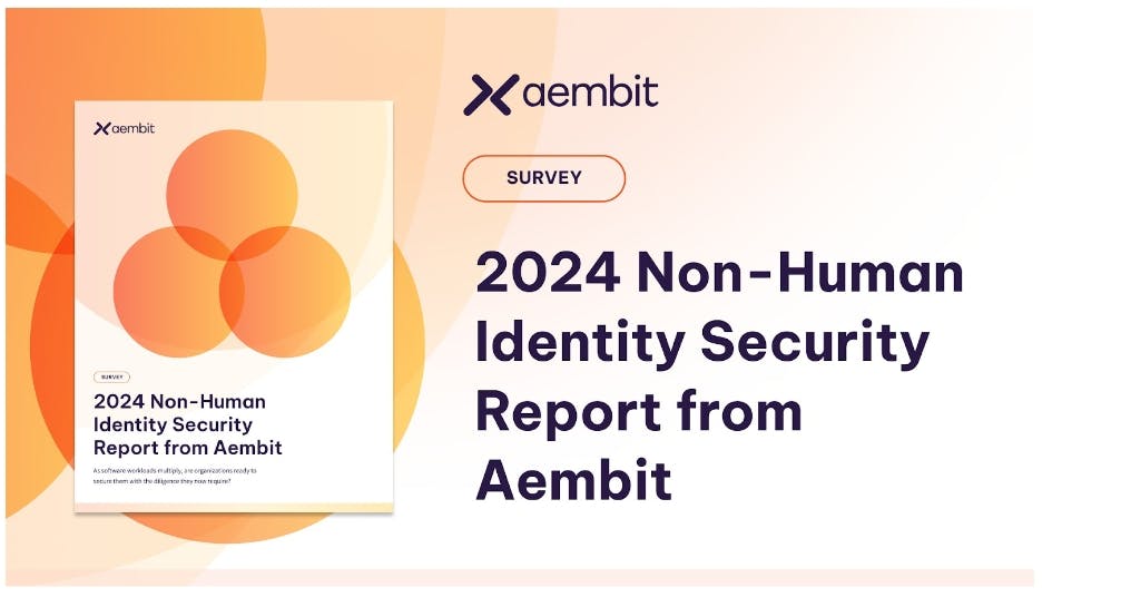 Aembit Unveils 2024 Survey Report Highlighting Major Gaps In Securing Non-Human Identities