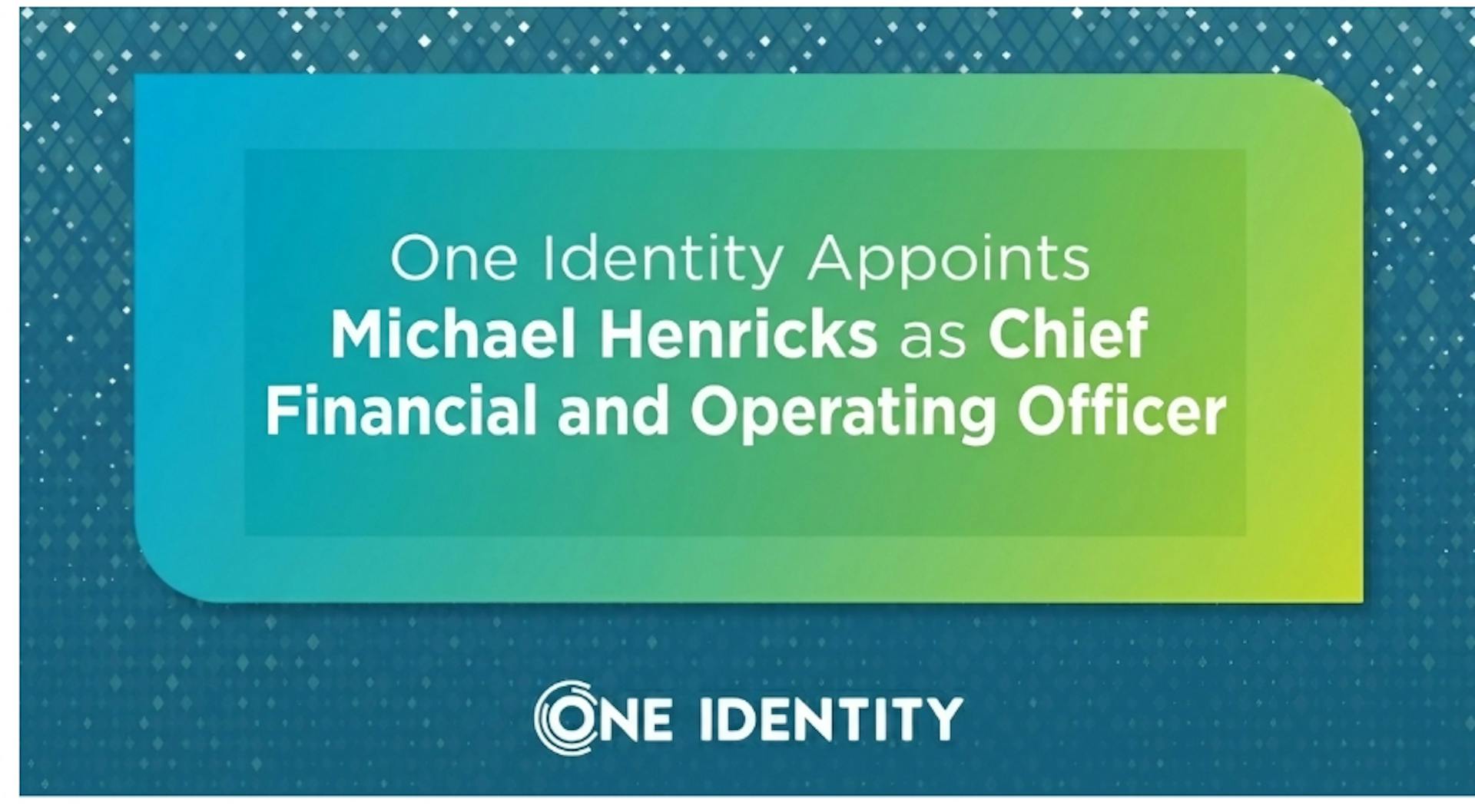 featured image - One Identity Appoints Michael Henricks as Chief Financial And Operating Officer